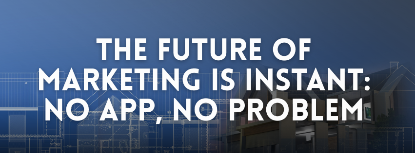 The Future of Marketing is instant  No App No Problem